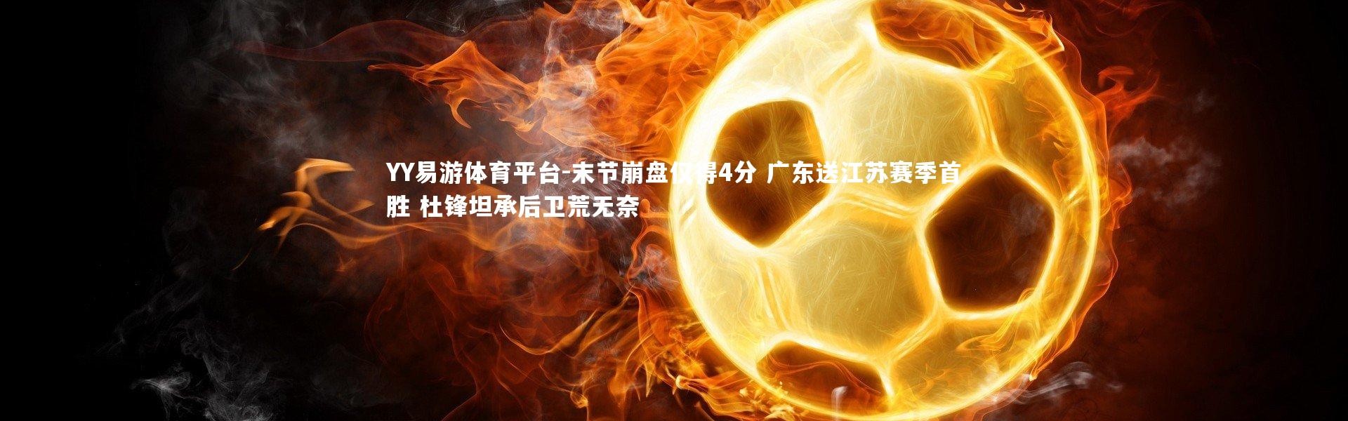 YY易游体育平台-末节崩盘仅得4分 广东送江苏赛季首胜 杜锋坦承后卫荒无奈