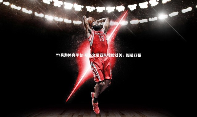 YY易游体育平台-斯洛文尼亚队惊险过关，挺进四强