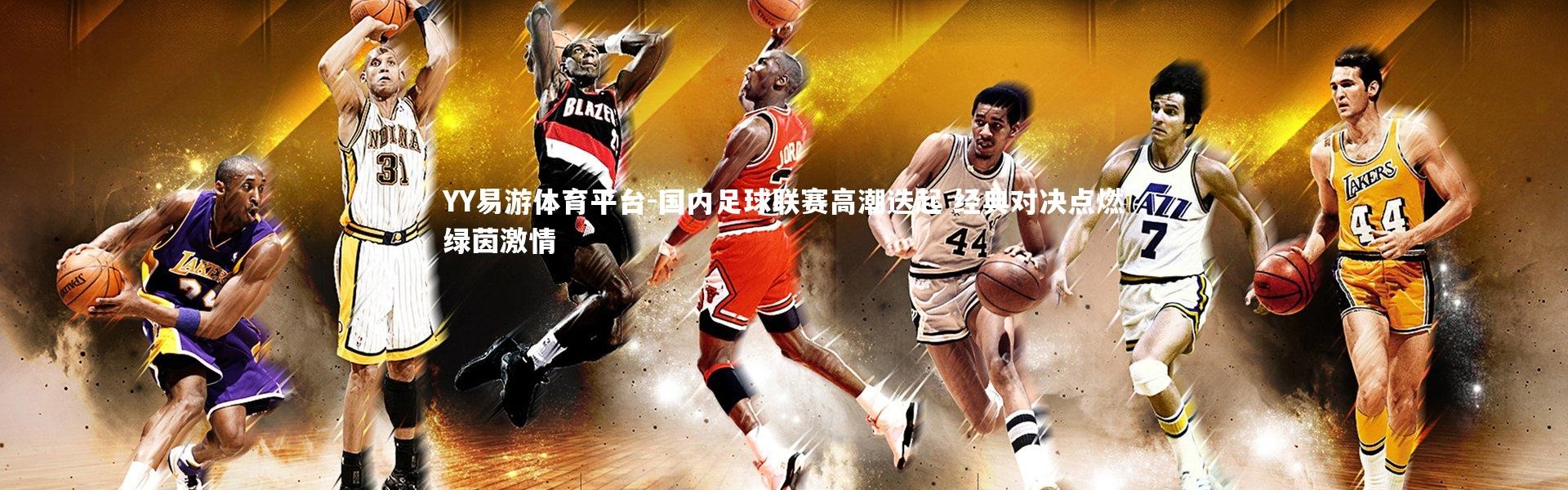 YY易游体育平台-国内足球联赛高潮迭起 经典对决点燃绿茵激情