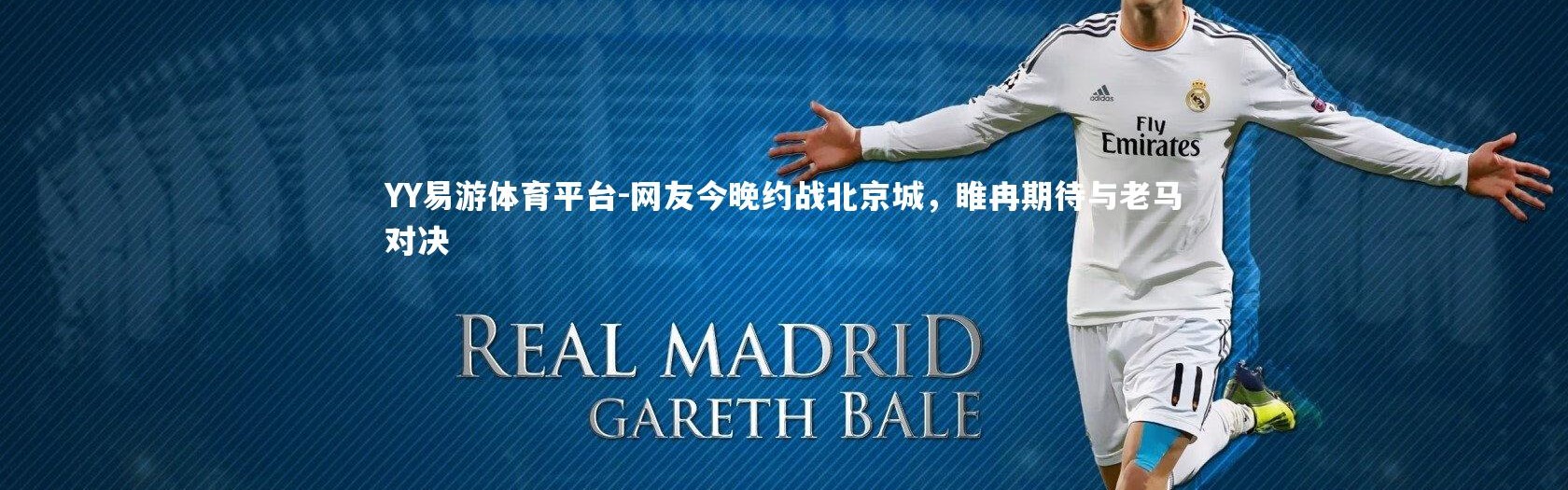 YY易游体育平台-网友今晚约战北京城，睢冉期待与老马对决