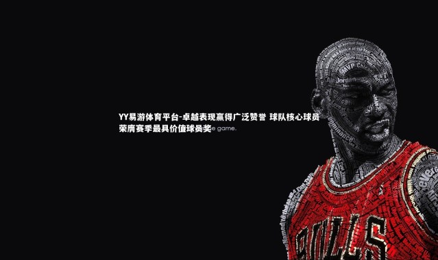 YY易游体育平台-卓越表现赢得广泛赞誉 球队核心球员荣膺赛季最具价值球员奖