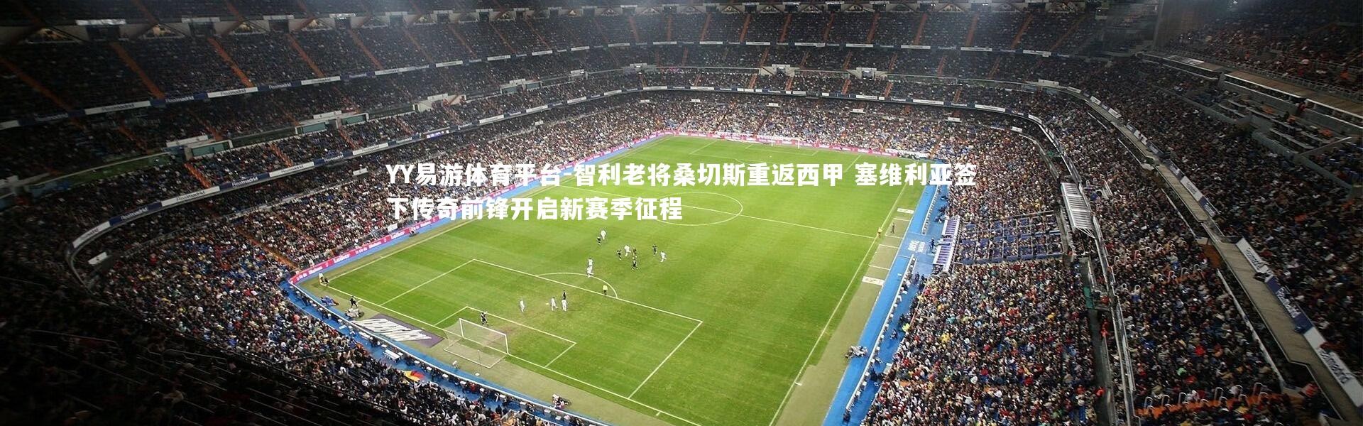 YY易游体育平台-智利老将桑切斯重返西甲 塞维利亚签下传奇前锋开启新赛季征程