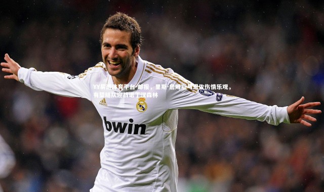 YY易游体育平台-邮报，里斯-詹姆斯与恩佐伤情乐观，有望随队迎战诺丁汉森林