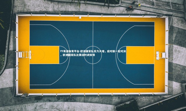 YY易游体育平台-欧洲国家队实力大增，应对新一轮对决，欧洲国家队比赛日时间安排