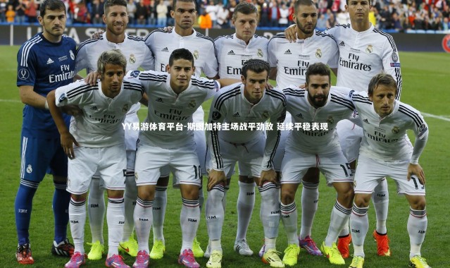 YY易游体育平台-斯图加特主场战平劲敌 延续平稳表现