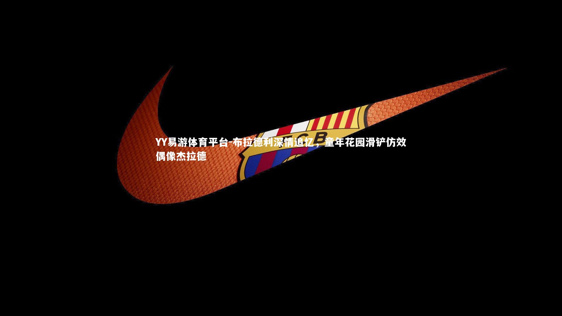 布拉德利深情追忆,童年花园滑铲仿效偶像杰拉德