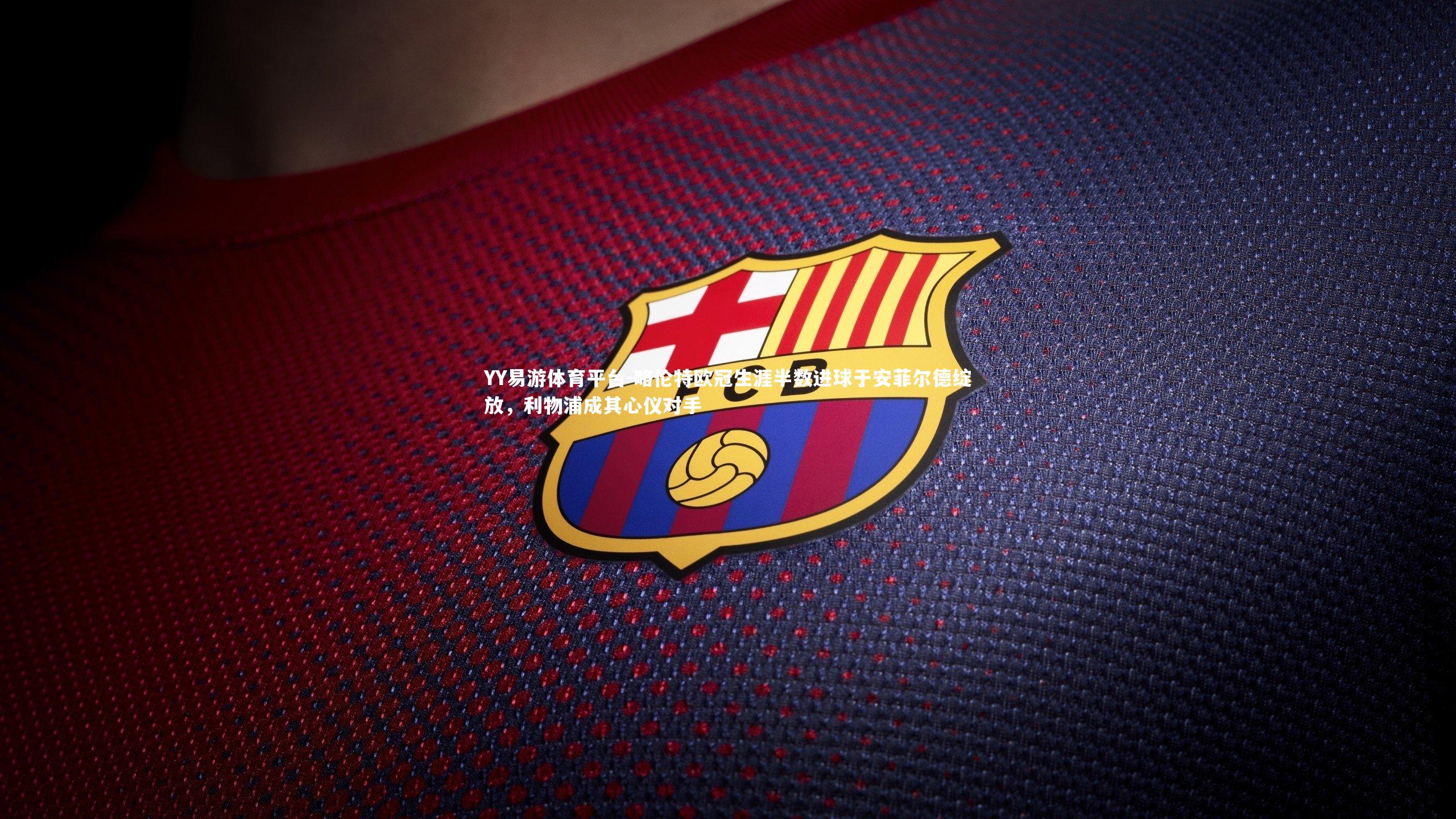 略伦特欧冠生涯半数进球于安菲尔德绽放，利物浦成其心仪对手